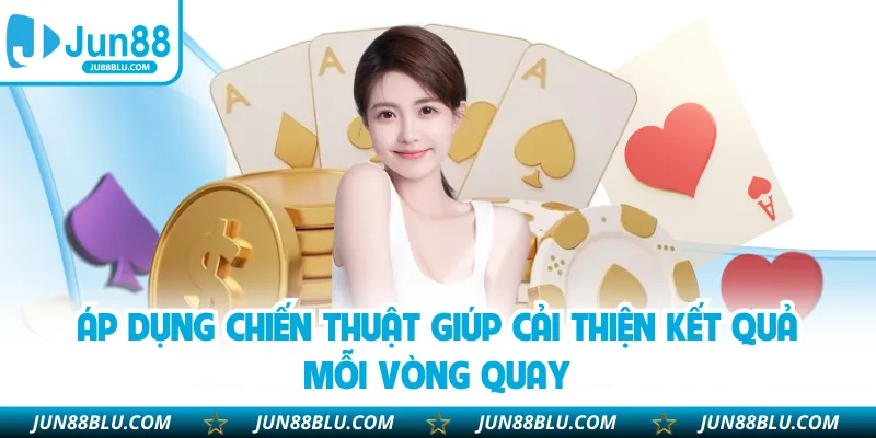 Áp dụng chiến thuật giúp cải thiện kết quả mỗi vòng quay