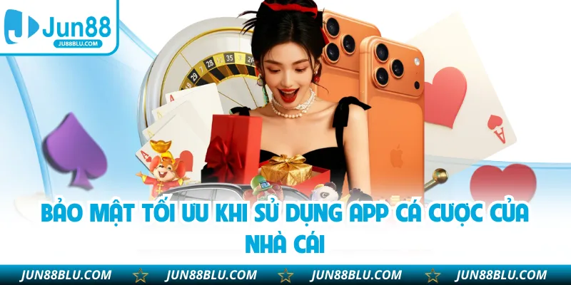 Bảo mật tối ưu khi sử dụng app cá cược của nhà cái