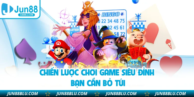 Chiến lược chơi game siêu đỉnh bạn cần bỏ túi