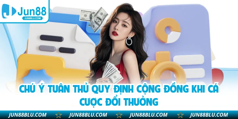 Chú ý tuân thủ quy định cộng đồng khi cá cược đổi thưởng