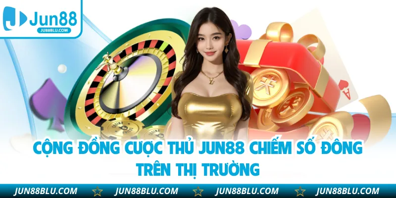 Cộng đồng cược thủ JUN88 chiếm số đông trên thị trường