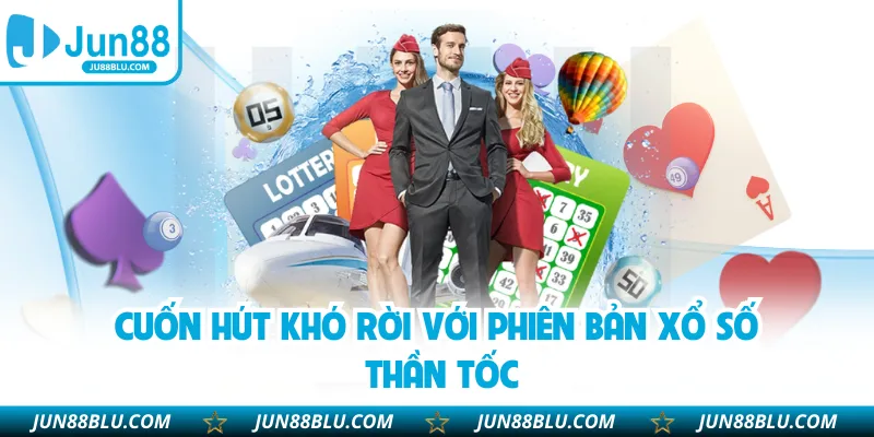Cuốn hút khó rời với phiên bản xổ số thần tốc