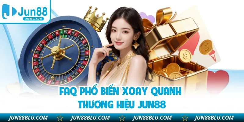 FAQ phổ biến xoay quanh thương hiệu JUN88
