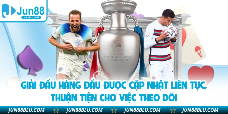 Giải đấu hàng đầu được cập nhật liên tục, thuận tiện cho việc theo dõi