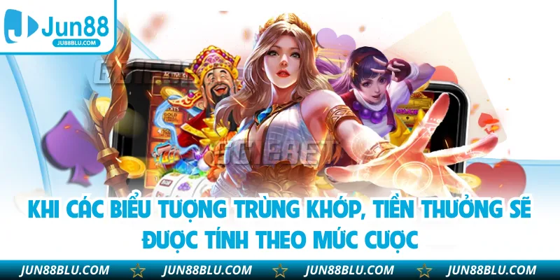 Khi các biểu tượng trùng khớp, tiền thưởng sẽ được tính theo mức cược