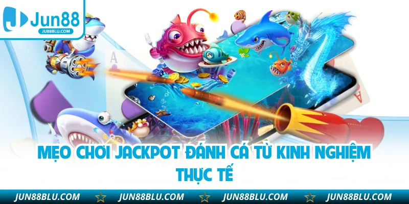 Mẹo chơi jackpot đánh cá từ kinh nghiệm thực tế