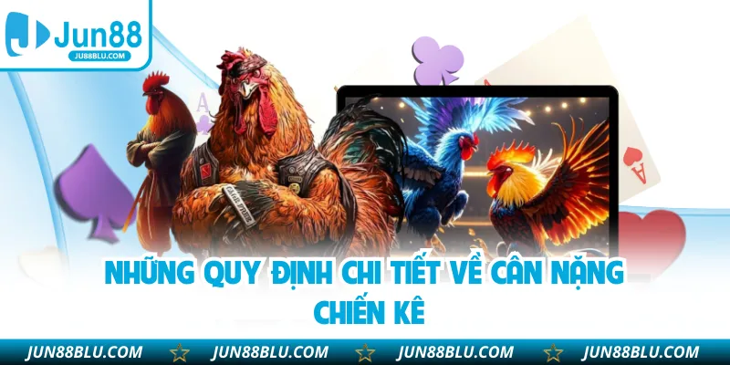 Những quy định chi tiết về cân nặng chiến kê