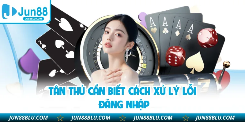 Tân thủ cần biết cách xử lý lỗi đăng nhập