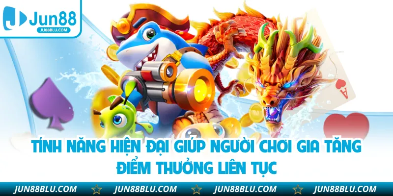 Tính năng hiện đại giúp người chơi gia tăng điểm thưởng liên tục