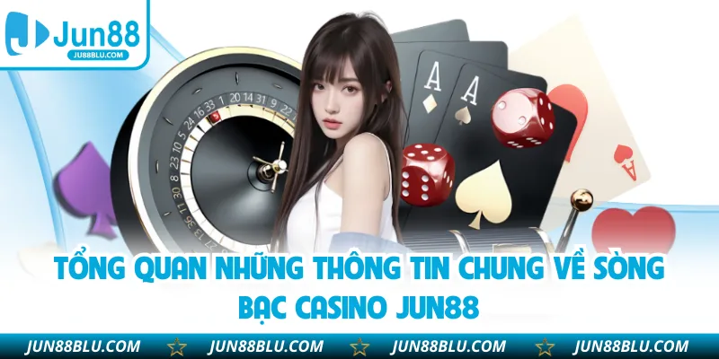 Tổng quan những thông tin chung về sòng bạc casino JUN88