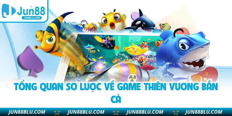 Tổng quan sơ lược về game Thiên Vương Bắn Cá