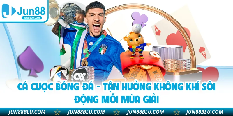 Cá Cược Bóng Đá - Tận Hưởng Không Khí Sôi Động Mỗi Mùa Giải