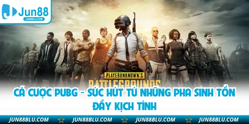 Cá Cược PUBG - Sức Hút Từ Những Pha Sinh Tồn Đầy Kịch Tính