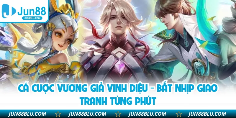 Cá Cược Vương Giả Vinh Diệu - Bắt Nhịp Giao Tranh Từng Phút