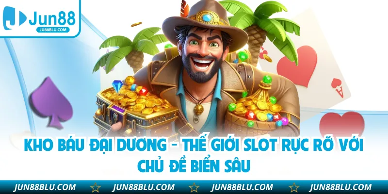 Kho Báu Đại Dương - Thế Giới Slot Rực Rỡ Với Chủ Đề Biển Sâu