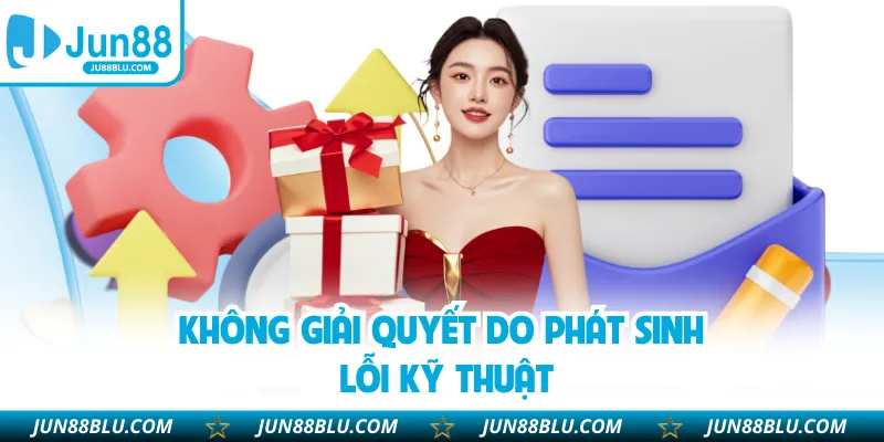 Không giải quyết do phát sinh lỗi kỹ thuật