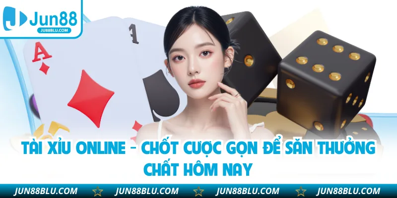 Tài Xỉu Online - Chốt Cược Gọn Để Săn Thưởng Chất Hôm Nay