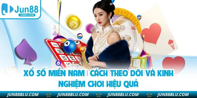 Xổ Số Miền Nam | Cách Theo Dõi Và Kinh Nghiệm Chơi Hiệu Quả